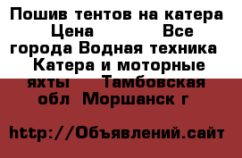            Пошив тентов на катера › Цена ­ 1 000 - Все города Водная техника » Катера и моторные яхты   . Тамбовская обл.,Моршанск г.